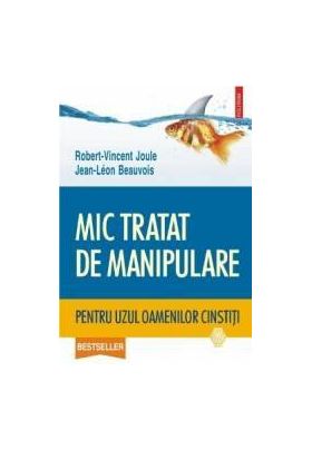 Mic tratat de manipulare pentru uzul oamenilor cinstiti - Robert-Vincent Joule Jean-Leon Beauvois