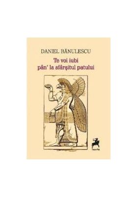 Te voi iubi pan la sfarsitul patului - Daniel Banulescu