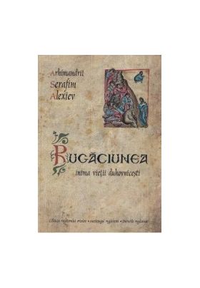 Rugaciunea inima vietii duhovnicesti - Arhimandrit Serafim Alexiev