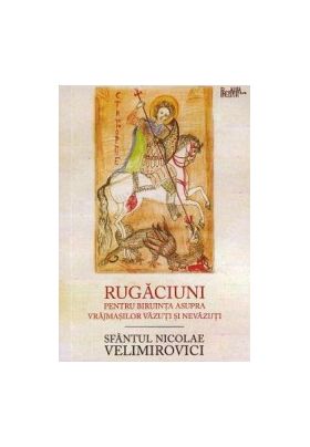 Rugaciuni pentru biruinta asupra vrajmasilor vazuti si nevazuti - Sfantul Nicolae Velimirovici