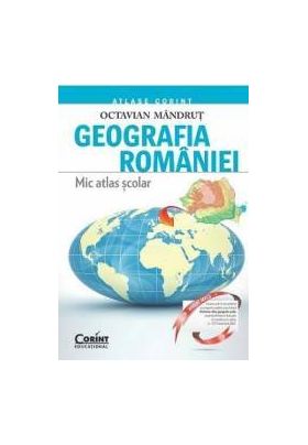 Geografia Romaniei. Mic Atlas Scolar Ed.2015 - Octavian Mandrut