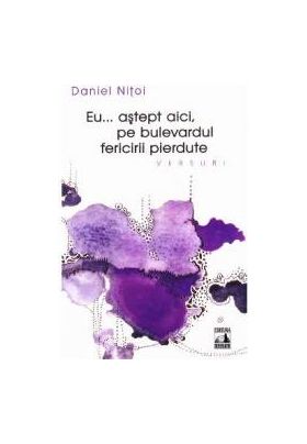 Eu astept aici pe bulevardul fericirii pierdute - Daniel Nitoi