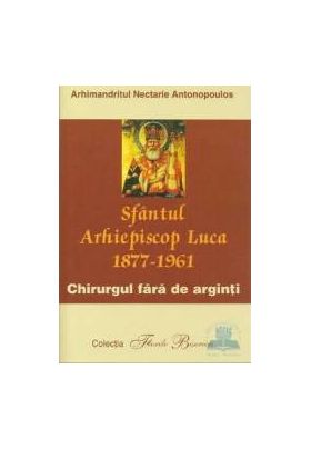 Sfantul arhiepiscop luca 1877-1961. Chirurgul fara de arginti - Nectarie Antonopoulos