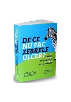 De ce nu fac zebrele ulcer - Robert M. Sapolsky