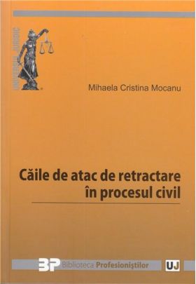 Caile de atac de retractare in procesul civil | Mihaela Cristina Mocanu