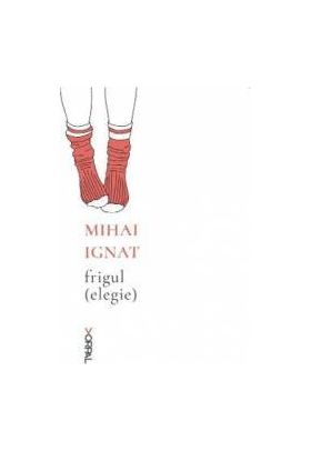 Frigul elegie - Mihai Ignat