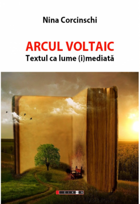 Arcul Voltaic. Textul ca lume (i)mediata | Nina Corcinschi