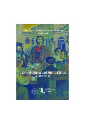 Leadership academic clujean 1919-2019 - Vasile Puscas Veronica Turcus Serban Turcus