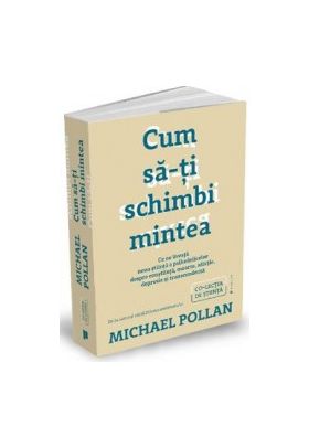Cum sa-ti schimbi mintea - Michael Pollan