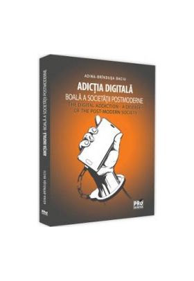 Adictia digitala. Boala a societatii postmoderne - Adina Brindusa Baciu