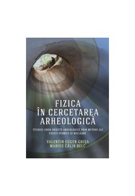 Fizica in cercetarea arheologica - Valentin Eugen Ghisa Marius Calin Belc