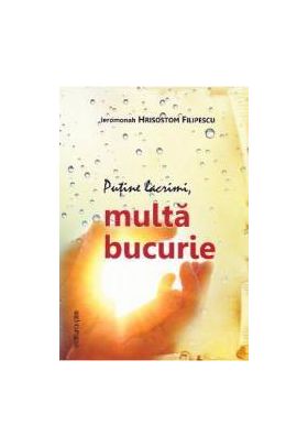 Putine lacrimi multa bucurie - Ieromonah Hristostom Filipescu