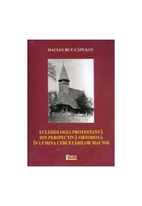 Eclesiologia Protestanta Din Perspectiva Ortodoxa In Lumina Cercetarilor Mai Noi - Dacian BuT-Capusa