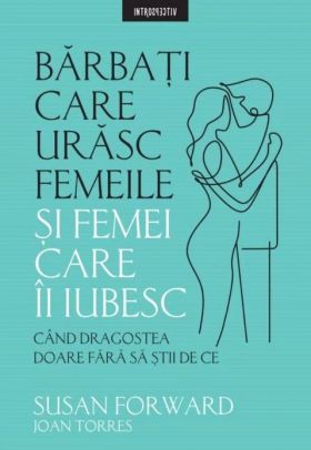 Barbati care urasc femeile si femei care ii iubesc | Susan Forward