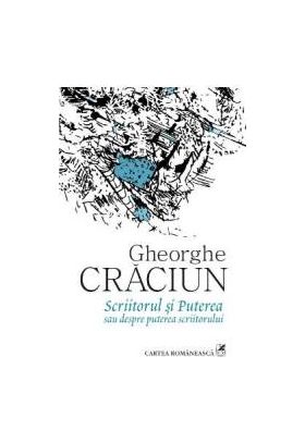 Scriitorul si puterea sau despre puterea scriitorului - Gheorghe Craciun