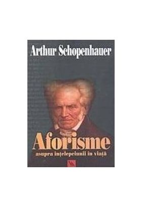 Aforisme asupra intelepciunii in viata - Arthur Schopenhauer