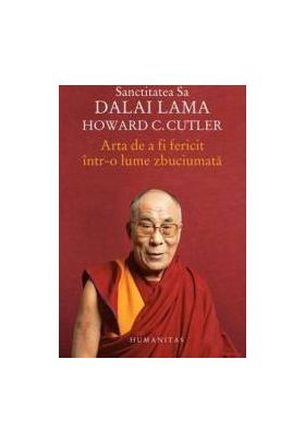 Arta de a fi fericit intr-o lume zbuciumata - Dalai Lama Howard C. Cutler