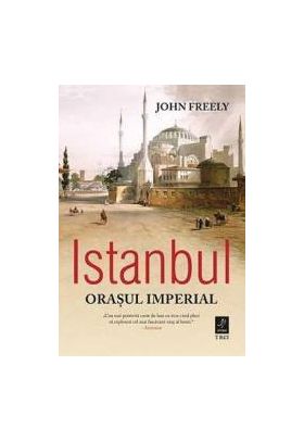 Istanbul orasul imperial - John Freely