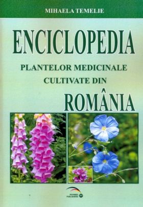 Enciclopedia plantelor medicinale cultivate din Romania | Mihaela Temelie