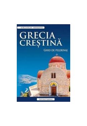 Grecia crestina. Ghid de pelerinaj - Aurelia Balan-Mihailovici