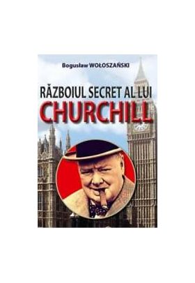 Razboiul Secret Al Lui Churchill - Boguslaw Woloszanski