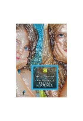 Cum se educa fetele in Boemia - Michael Viewegh