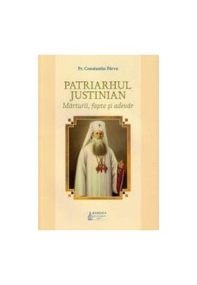 Patriarhul Justinian. Marturii fapte si adevar - Constantin Parvu