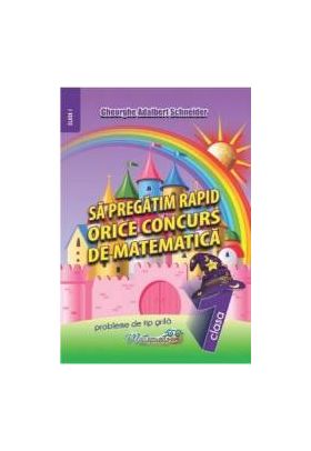 Sa pregatim rapid orice concurs de matematica - Clasa 1 - Gheorghe Adalbert Schneider