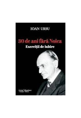 30 de ani fara Noica. Exercitii de iubire - Ioan Ursu