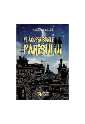 Pe acoperisurile Parisului - Katherine Rundell