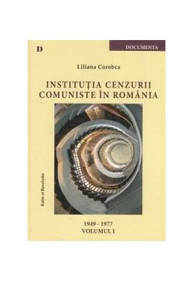 Institutia cenzurii comuniste in Romania. Volumul I 1949-1977 | Liliana Corobca