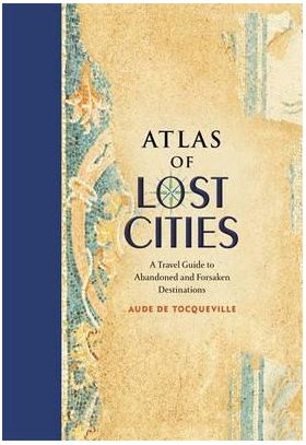 Atlas of Lost Cities | Aude de Tocqueville