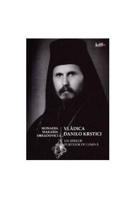 Vladica Danilo Krstici - Un episcop purtator de lumina - Monahia Makaria Obradovici