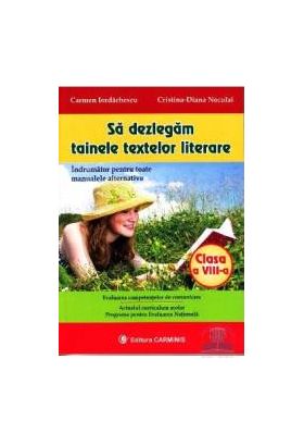 Sa dezlegam tainele textelor literare clasa 8 ed.2012 - Carmen Iordachescu