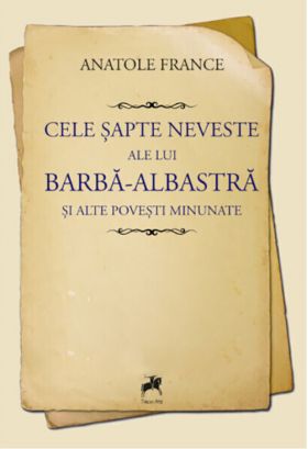 Cele sapte neveste ale lui Barba-Albastra si alte povesti minunate | Anatole France