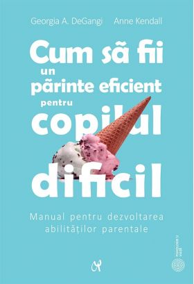 Cum sa fii un parinte eficient pentru copilul dificil | Georgia A. DeGangi, Anne Kendall