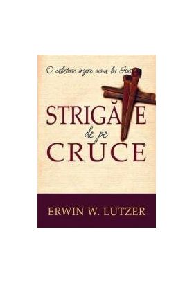 Strigate de pe cruce - Erwin W. Lutzer