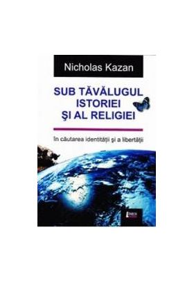 Sub tavalugul istoriei si al religiei - Nicholas Kazan