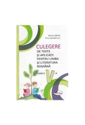 Limba si literatura romana - Clasa 5 - Culegere de texte si aplicatii - Mariana Norel Petru Bucurenciu