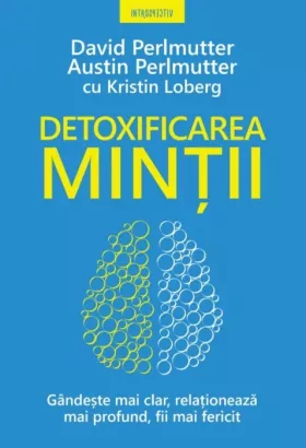 Detoxificarea mintii | David Perlmutter, Austin Perlmutter, Kristin Loberg