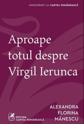 Aproape totul despre Virgil Ierunca | Alexandra Florina Manescu