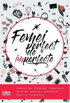 Femei perfect de imperfecte | Alexandra Cristea, Andreea Ignat, Andreea Mariniciu, Carmen Paun, Irina Butnaru, Nancy Samargiu, Raluca Luca, Smaranda Biliuti