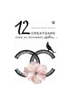 12 Creatoare care au schimbat istoria - Bertrand Meyer Stabley