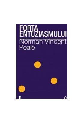 Forta entuziasmului Ed.II - Norman Vincent Peale