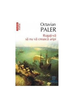 Rugati-va sa nu va creasca aripi - Octavian Paler