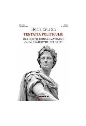 Tentatia politicului - Horia Ciurtin