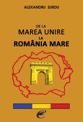 De la Marea Unire la Romania Mare | Alexandru Surdu