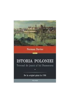 Istoria Poloniei - Terenul de joaca al lui Dumnezeu Vol. 1+2 - Norman Davies