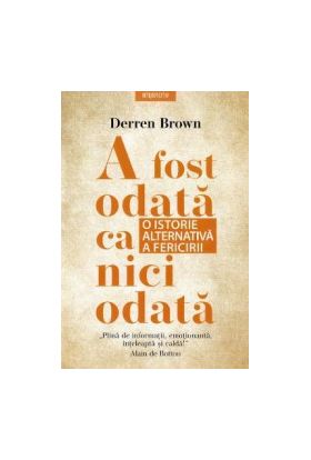 A fost odata ca niciodata. O istorie alternativa a fericirii - Derren Brown