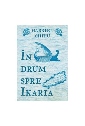 In drum spre Ikaria - Gabriel Chifu